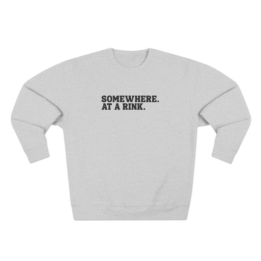 Somewhere. At a Rink. Sweatshirt | Hockey and Ringette Crewneck Sweatshirt